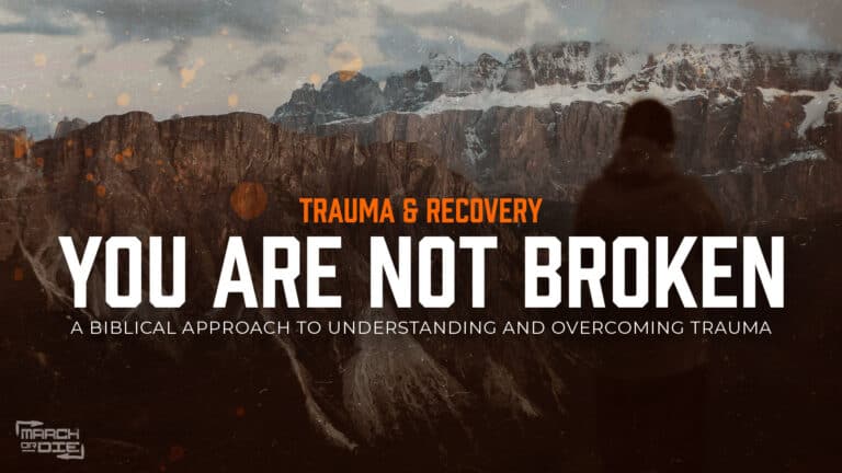 Trauma and Recovery: You Are Not Broken — A Biblical approach to understanding and overcoming trauma, featuring the March or Die logo against a mountain landscape.