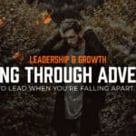 Leading Through Adversity: How to Lead When You’re Falling Apart Inside